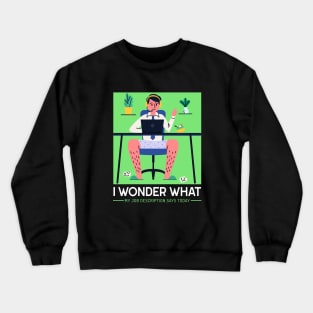 I wonder what my job description says today T-Shirt Crewneck Sweatshirt